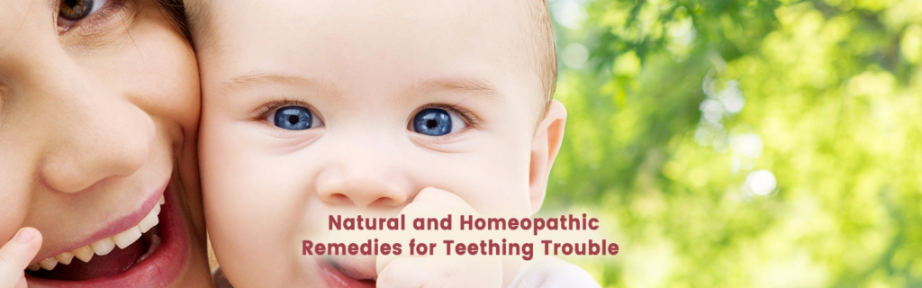 Natural and Homeopathic Remedies for Teething Trouble